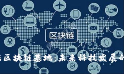  大数据区块链基地：未来科技发展的新前沿