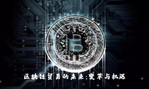 区块链贸易的未来：变革与机遇