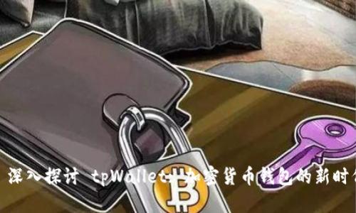 : 深入探讨 tpWallet: 加密货币钱包的新时代