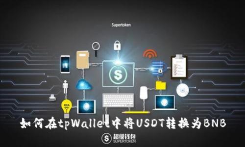 如何在tpWallet中将USDT转换为BNB