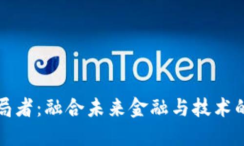 区块链破局者：融合未来金融与技术的创新先锋