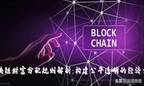 区块链财富分配规则解析：构建公平透明的经济体系