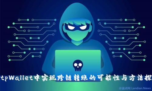 在tpWallet中实现跨链转账的可能性与方法探讨