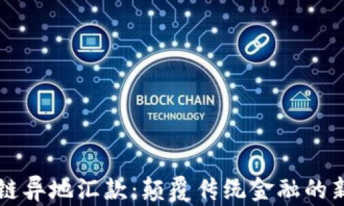 
区块链异地汇款：颠覆传统金融的新方式