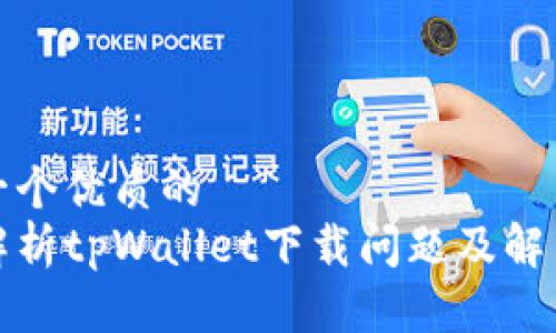 思考一个优质的  
全面解析tpWallet下载问题及解决方案