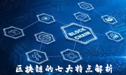 
区块链的七大特点解析