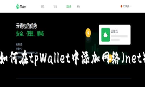 如何在tpWallet中添加网络（net）