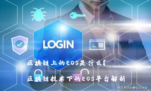 区块链上的EOS是什么?
区块链技术下的EOS平台解析